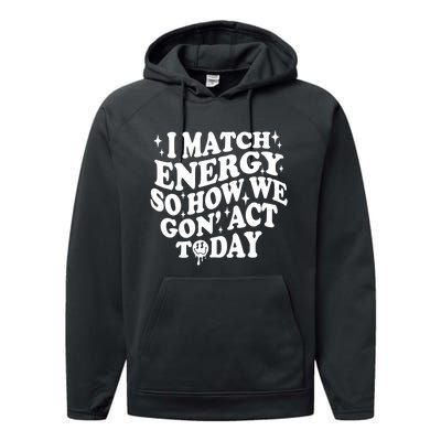 I Match Energy So How We Gone Act Today Funny Groovy Performance Fleece Hoodie