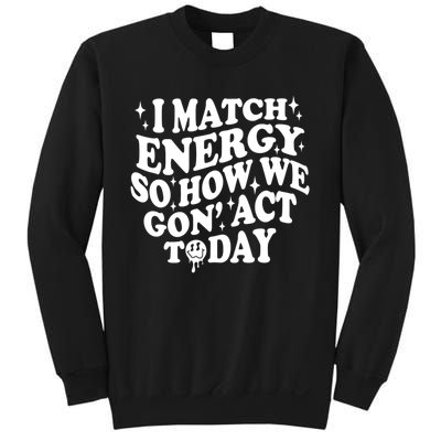 I Match Energy So How We Gone Act Today Funny Groovy Sweatshirt