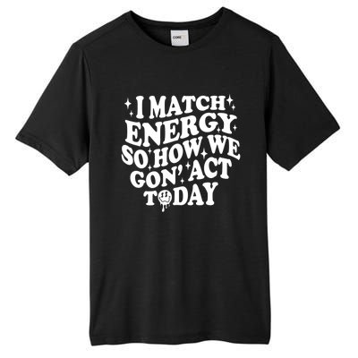 I Match Energy So How We Gone Act Today Funny Groovy Tall Fusion ChromaSoft Performance T-Shirt