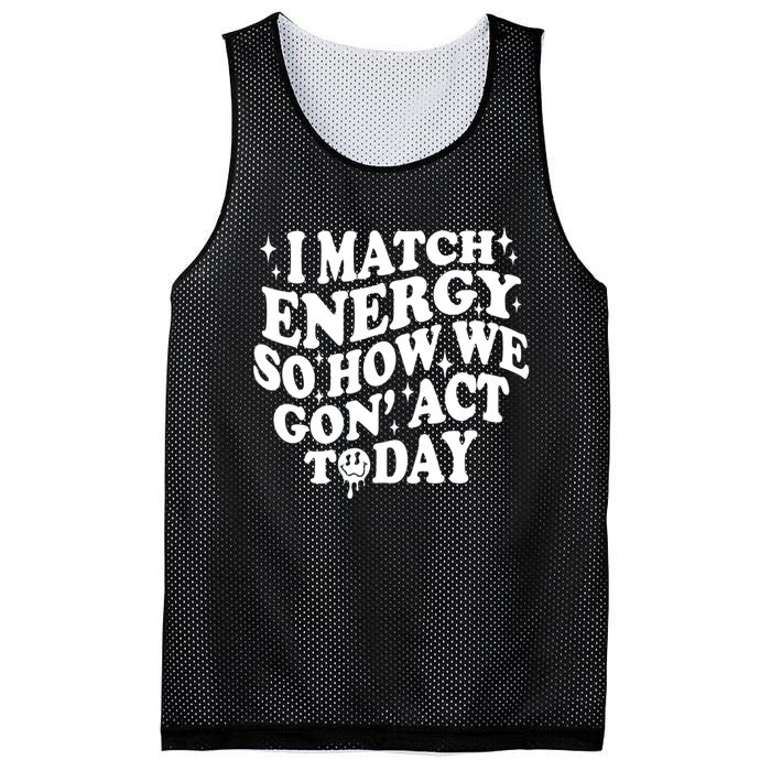 I Match Energy So How We Gone Act Today Funny Groovy Mesh Reversible Basketball Jersey Tank