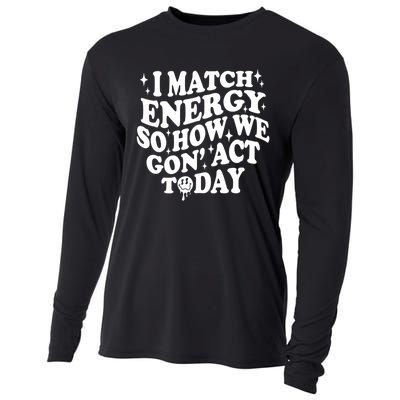 I Match Energy So How We Gone Act Today Funny Groovy Cooling Performance Long Sleeve Crew