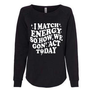 I Match Energy So How We Gone Act Today Funny Groovy Womens California Wash Sweatshirt