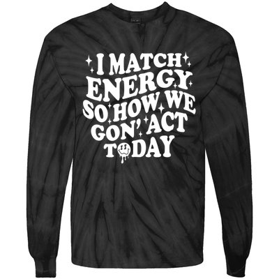 I Match Energy So How We Gone Act Today Funny Groovy Tie-Dye Long Sleeve Shirt