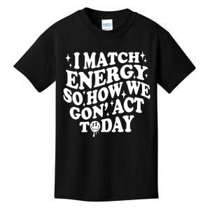 I Match Energy So How We Gone Act Today Funny Groovy Kids T-Shirt