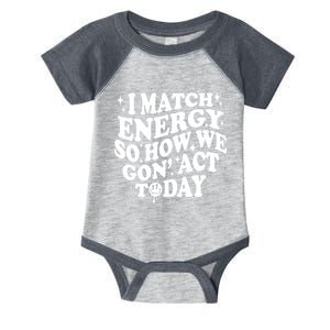 I Match Energy So How We Gone Act Today Funny Groovy Infant Baby Jersey Bodysuit