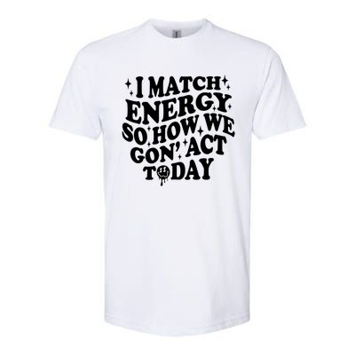 I Match Energy So How We Gone Act Today Funny Groovy Softstyle® CVC T-Shirt