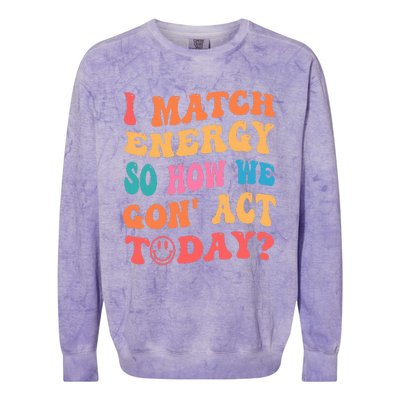 I Match Energy So How We Gone Act Today Positive Quotes Colorblast Crewneck Sweatshirt