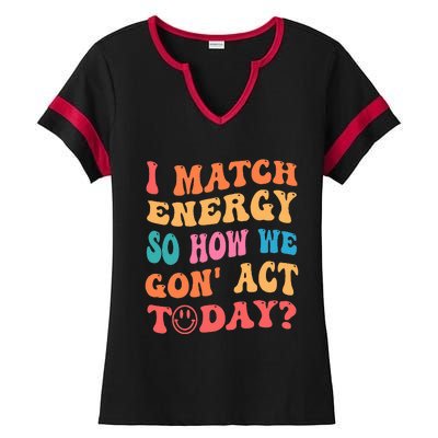 I Match Energy So How We Gone Act Today Positive Quotes Ladies Halftime Notch Neck Tee