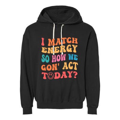 I Match Energy So How We Gone Act Today Positive Quotes Garment-Dyed Fleece Hoodie