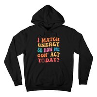 I Match Energy So How We Gone Act Today Positive Quotes Hoodie