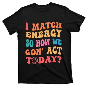 I Match Energy So How We Gone Act Today Positive Quotes T-Shirt