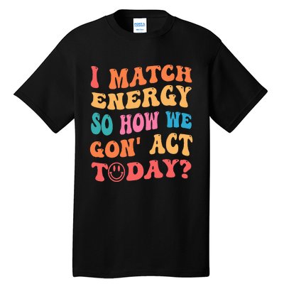 I Match Energy So How We Gone Act Today Positive Quotes Tall T-Shirt