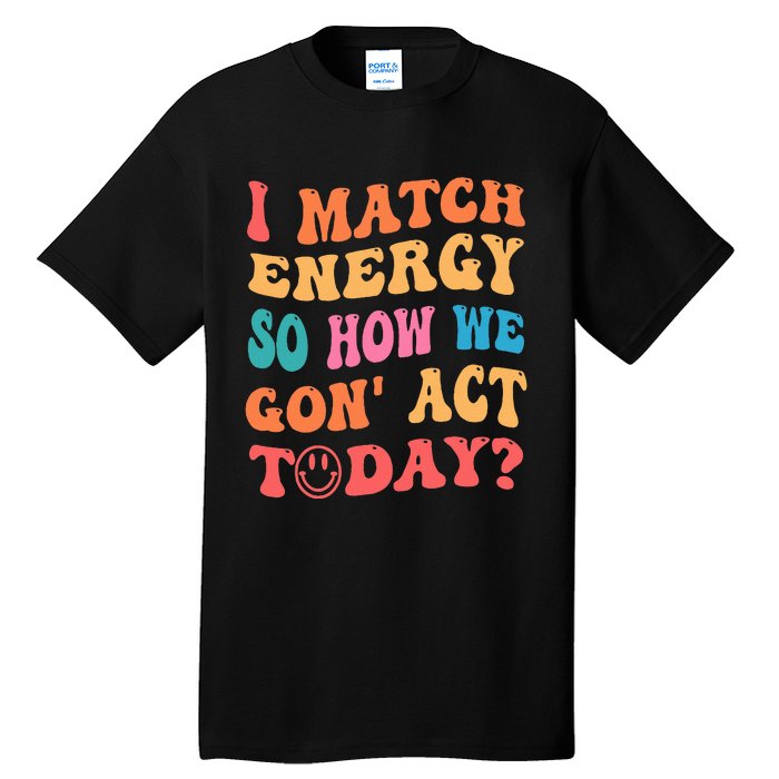 I Match Energy So How We Gone Act Today Positive Quotes Tall T-Shirt