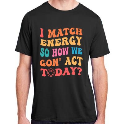 I Match Energy So How We Gone Act Today Positive Quotes Adult ChromaSoft Performance T-Shirt