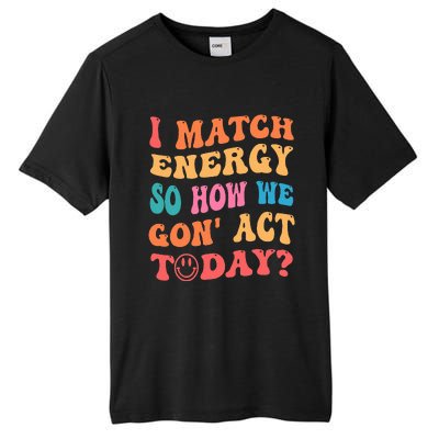 I Match Energy So How We Gone Act Today Positive Quotes Tall Fusion ChromaSoft Performance T-Shirt