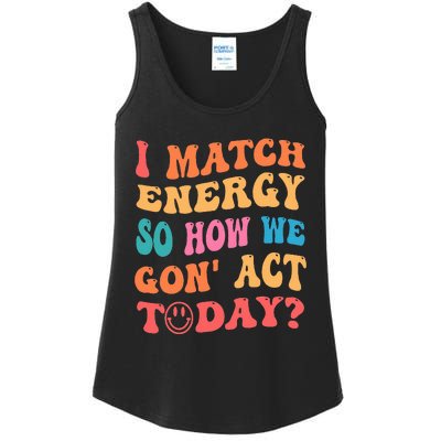 I Match Energy So How We Gone Act Today Positive Quotes Ladies Essential Tank