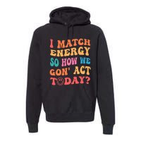 I Match Energy So How We Gone Act Today Positive Quotes Premium Hoodie