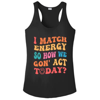 I Match Energy So How We Gone Act Today Positive Quotes Ladies PosiCharge Competitor Racerback Tank