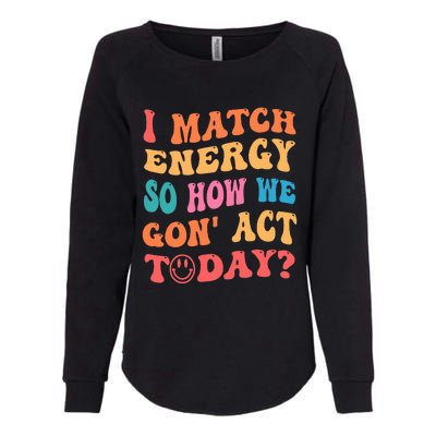 I Match Energy So How We Gone Act Today Positive Quotes Womens California Wash Sweatshirt