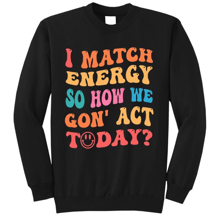 I Match Energy So How We Gone Act Today Positive Quotes Tall Sweatshirt