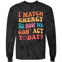 I Match Energy So How We Gone Act Today Positive Quotes Tie-Dye Long Sleeve Shirt