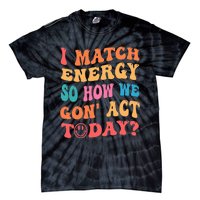 I Match Energy So How We Gone Act Today Positive Quotes Tie-Dye T-Shirt