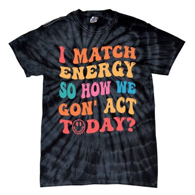 I Match Energy So How We Gone Act Today Positive Quotes Tie-Dye T-Shirt