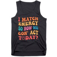 I Match Energy So How We Gone Act Today Positive Quotes Tank Top