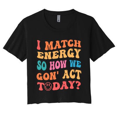 I Match Energy So How We Gone Act Today Positive Quotes Women's Crop Top Tee