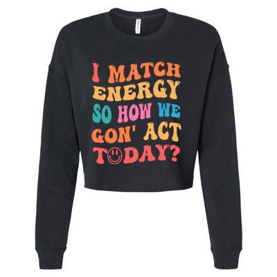 I Match Energy So How We Gone Act Today Positive Quotes Cropped Pullover Crew