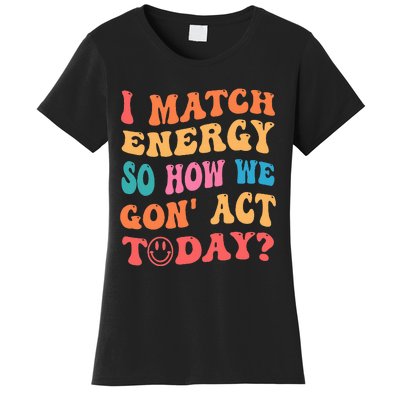 I Match Energy So How We Gone Act Today Positive Quotes Women's T-Shirt