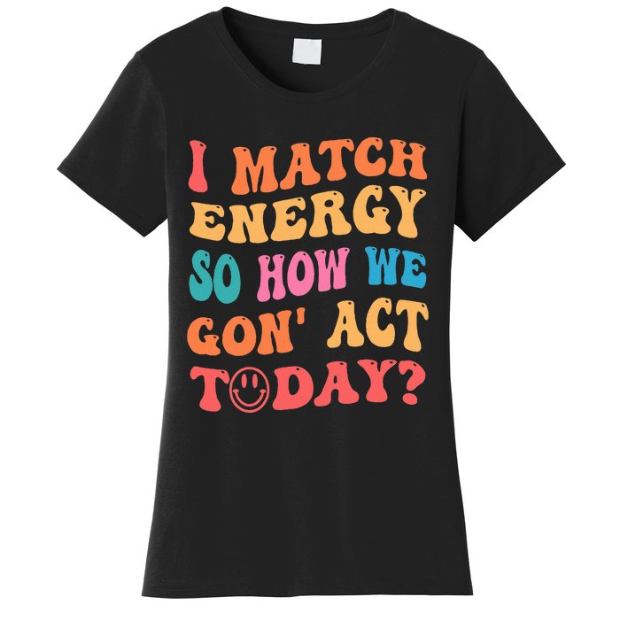 I Match Energy So How We Gone Act Today Positive Quotes Women's T-Shirt