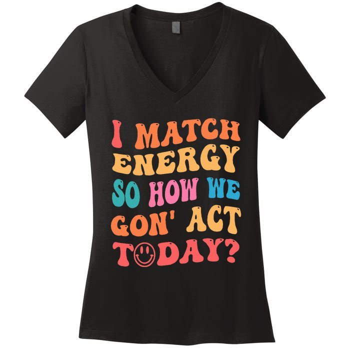 I Match Energy So How We Gone Act Today Positive Quotes Women's V-Neck T-Shirt