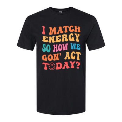 I Match Energy So How We Gone Act Today Positive Quotes Softstyle CVC T-Shirt