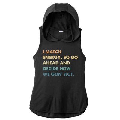 I Match Energy So Go Ahead And Decide How We Gon Act Ladies PosiCharge Tri-Blend Wicking Draft Hoodie Tank