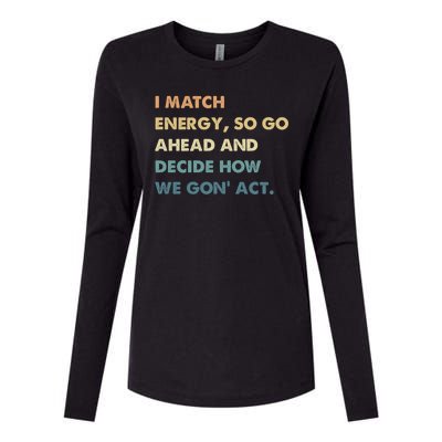 I Match Energy So Go Ahead And Decide How We Gon Act Womens Cotton Relaxed Long Sleeve T-Shirt