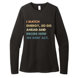 I Match Energy So Go Ahead And Decide How We Gon Act Womens CVC Long Sleeve Shirt