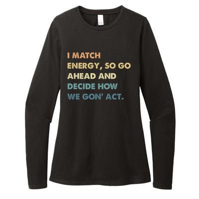 I Match Energy So Go Ahead And Decide How We Gon Act Womens CVC Long Sleeve Shirt