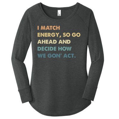 I Match Energy So Go Ahead And Decide How We Gon Act Women's Perfect Tri Tunic Long Sleeve Shirt