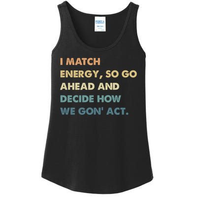 I Match Energy So Go Ahead And Decide How We Gon Act Ladies Essential Tank