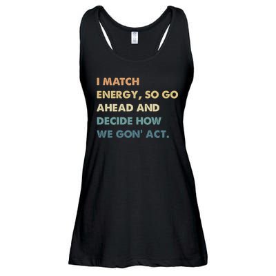 I Match Energy So Go Ahead And Decide How We Gon Act Ladies Essential Flowy Tank