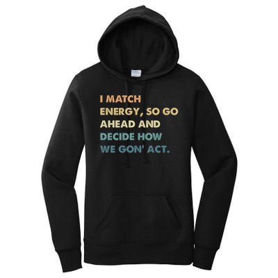 I Match Energy So Go Ahead And Decide How We Gon Act Women's Pullover Hoodie