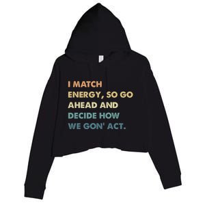 I Match Energy So Go Ahead And Decide How We Gon Act Crop Fleece Hoodie