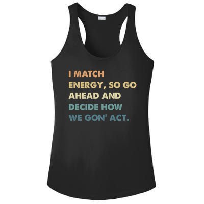 I Match Energy So Go Ahead And Decide How We Gon Act Ladies PosiCharge Competitor Racerback Tank