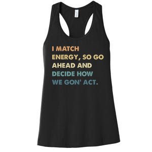 I Match Energy So Go Ahead And Decide How We Gon Act Women's Racerback Tank