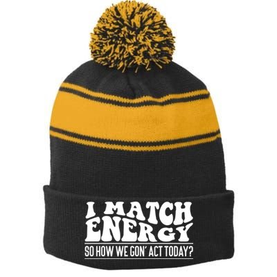 I Match Eenergy So How We Gone Act Today I Match Energy Stripe Pom Pom Beanie