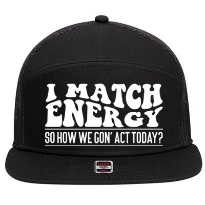 I Match Eenergy So How We Gone Act Today I Match Energy 7 Panel Mesh Trucker Snapback Hat
