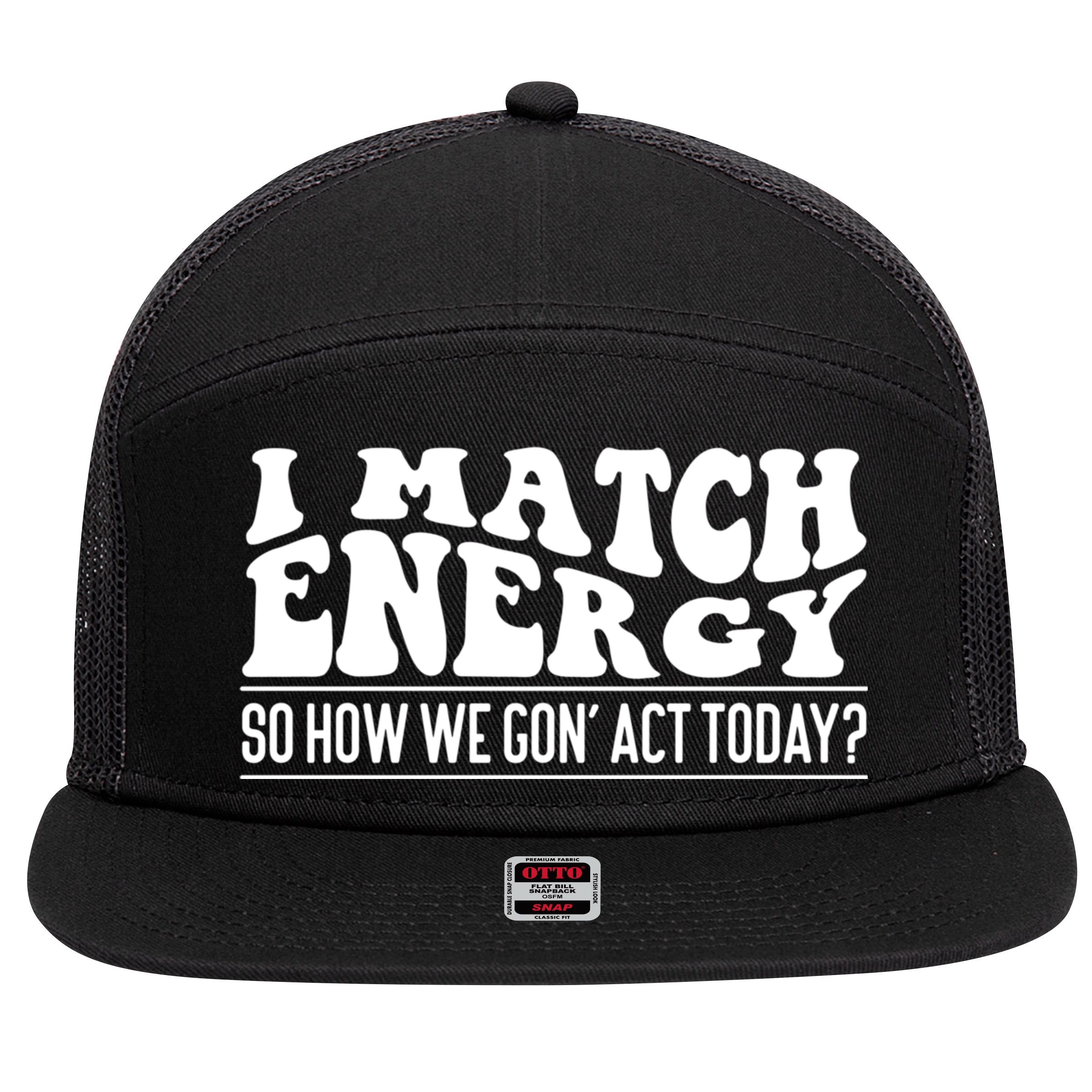 I Match Eenergy So How We Gone Act Today I Match Energy 7 Panel Mesh Trucker Snapback Hat