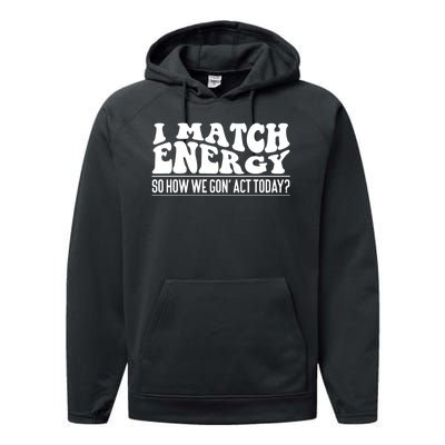 I Match Eenergy So How We Gone Act Today I Match Energy Performance Fleece Hoodie