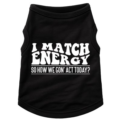 I Match Eenergy So How We Gone Act Today I Match Energy Doggie Tank